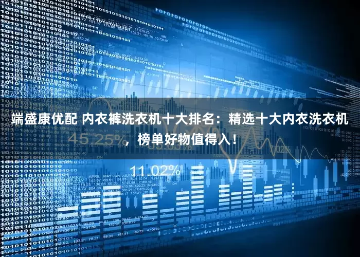 端盛康优配 内衣裤洗衣机十大排名：精选十大内衣洗衣机，榜单好物值得入！